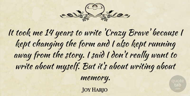Joy Harjo Quote About Changing, Form, Kept, Running, Took: It Took Me 14 Years...