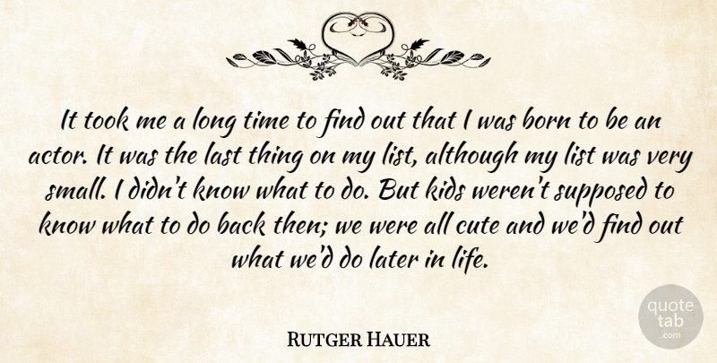 Rutger Hauer Quote About Cute, Kids, Later In Life: It Took Me A Long...