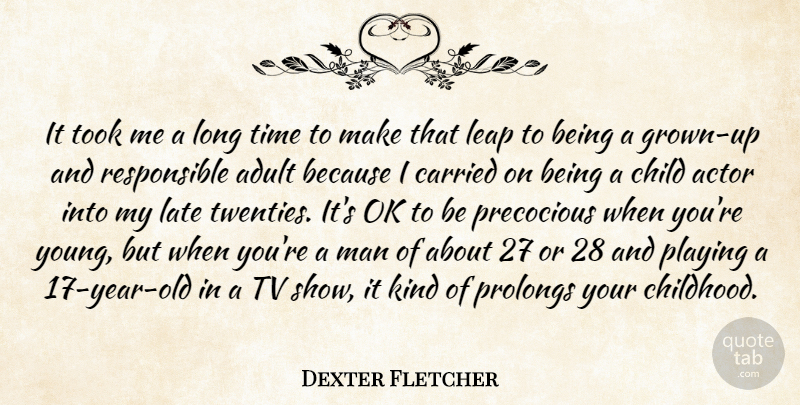 Dexter Fletcher Quote About Adult, Carried, Late, Man, Playing: It Took Me A Long...