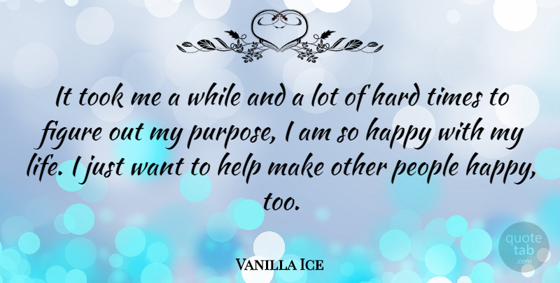 Vanilla Ice Quote About Hard Times, People, Purpose: It Took Me A While...