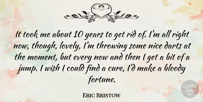 Eric Bristow Quote About American Celebrity, Bit, Bloody, Darts, Nice: It Took Me About 10...