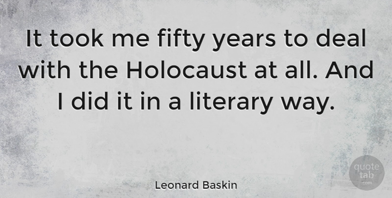 Leonard Baskin Quote About Years, Holocaust, Fifty: It Took Me Fifty Years...