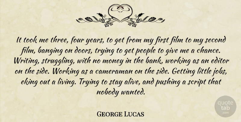 George Lucas Quote About Jobs, Struggle, Writing: It Took Me Three Four...
