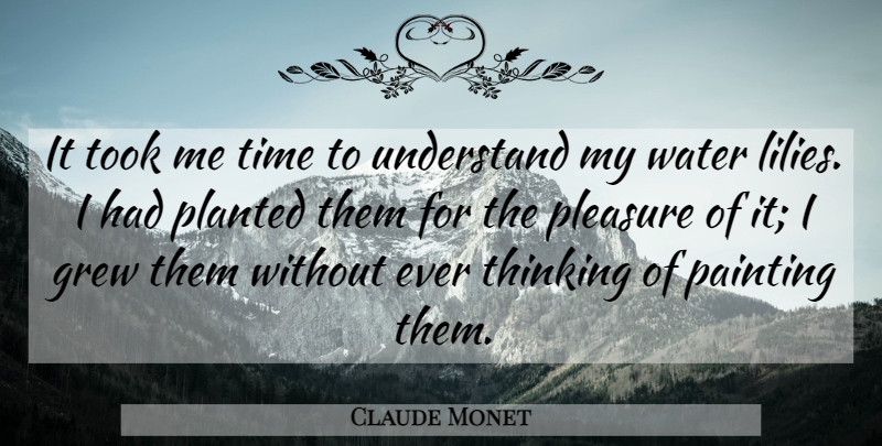 Claude Monet Quote About Thinking, Water Lily, Lilies: It Took Me Time To...