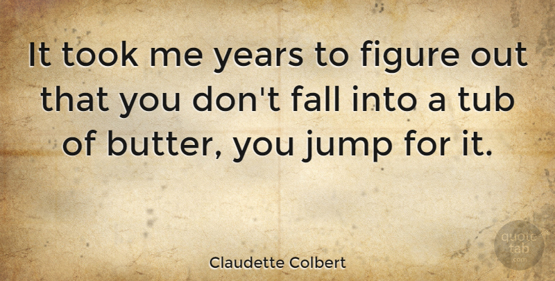 Claudette Colbert Quote About Fall, Years, Tubs: It Took Me Years To...