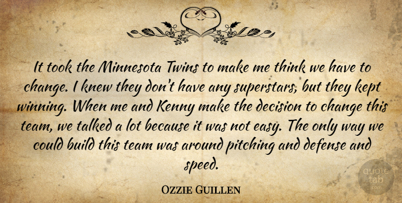 Ozzie Guillen Quote About Build, Change, Decision, Defense, Kenny: It Took The Minnesota Twins...