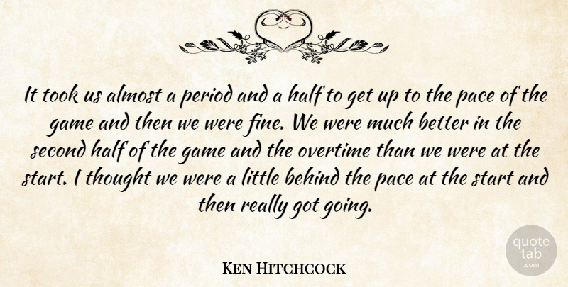 Ken Hitchcock Quote About Almost, Behind, Game, Half, Overtime: It Took Us Almost A...