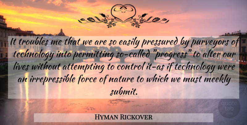 Hyman Rickover Quote About Nature, Technology, Progress: It Troubles Me That We...