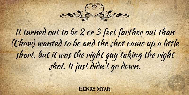 Henry Myar Quote About Came, Farther, Feet, Guy, Shot: It Turned Out To Be...