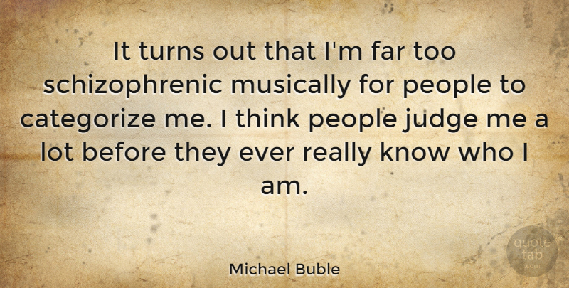 Michael Buble Quote About Thinking, Who I Am, Judging: It Turns Out That Im...