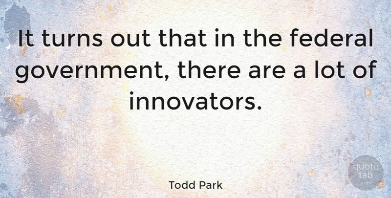 Todd Park Quote About Government: It Turns Out That In...