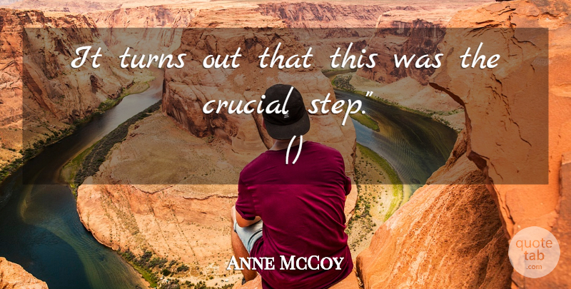 Anne McCoy Quote About Crucial, Turns: It Turns Out That This...