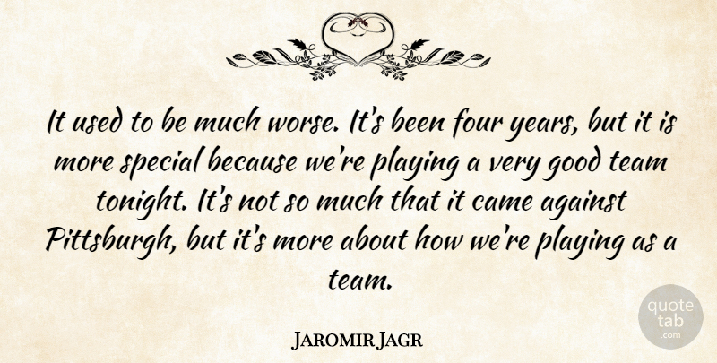 Jaromir Jagr Quote About Against, Came, Four, Good, Playing: It Used To Be Much...
