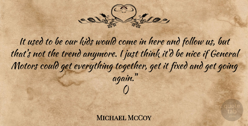 Michael McCoy Quote About Fixed, Follow, General, Kids, Nice: It Used To Be Our...