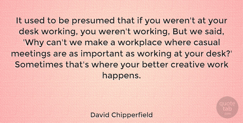 David Chipperfield Quote About Creative, Important, Workplace: It Used To Be Presumed...