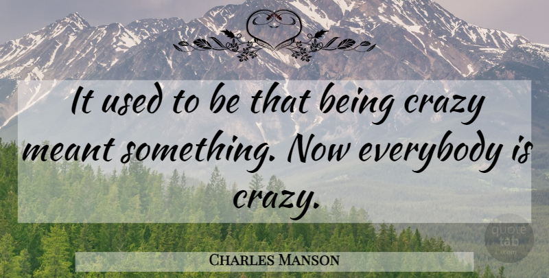 Charles Manson Quote About Crazy, Being Crazy, Used: It Used To Be That...