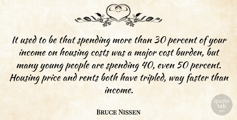 Bruce Nissen Quote About Both, Costs, Faster, Housing, Income: It Used To Be That...