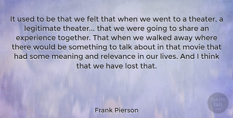 Frank Pierson Quote About Experience, Felt, Legitimate, Meaning, Relevance: It Used To Be That...