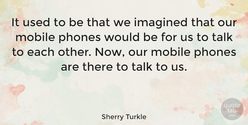 Sherry Turkle Quote About Phones, Would Be, Used: It Used To Be That...