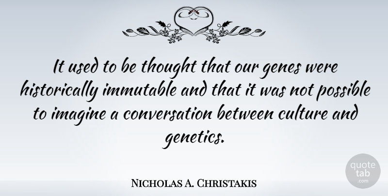 Nicholas A. Christakis Quote About Culture, Imagine, Genetics: It Used To Be Thought...