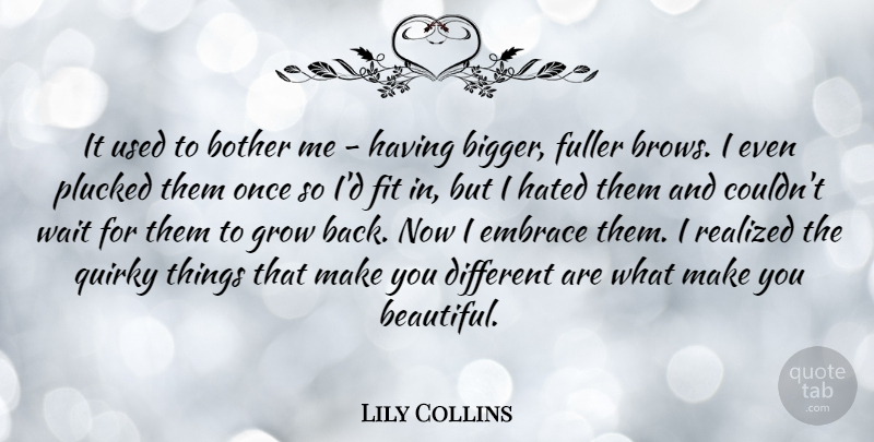 Lily Collins Quote About Beautiful, Waiting, Quirky: It Used To Bother Me...
