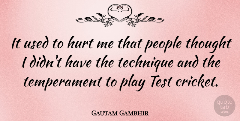 Gautam Gambhir Quote About Hurt, Play, People: It Used To Hurt Me...