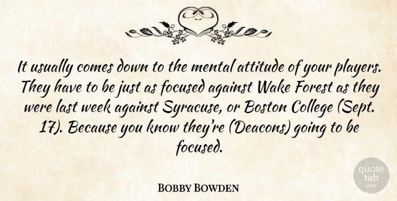 Bobby Bowden Quote About Against, Attitude, Boston, College, Focused: It Usually Comes Down To...