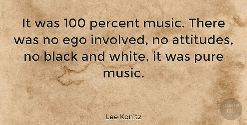 Lee Konitz Quote About American Musician, Percent, Pure: It Was 100 Percent Music...