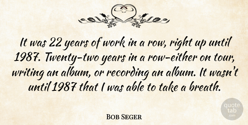 Bob Seger Quote About Writing, Years, Two: It Was 22 Years Of...