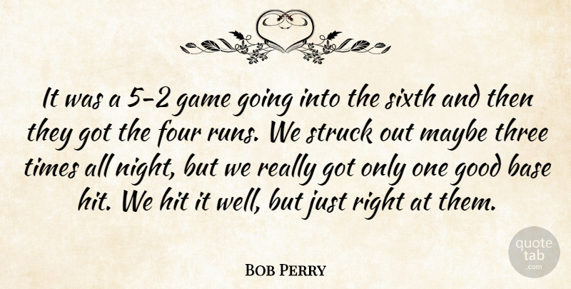 Bob Perry Quote About Base, Four, Game, Good, Hit: It Was A 5 2...