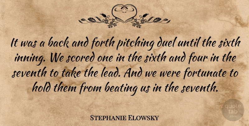 Stephanie Elowsky Quote About Beating, Duel, Forth, Fortunate, Four: It Was A Back And...