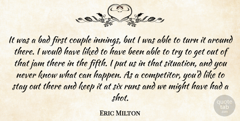 Eric Milton Quote About Bad, Couple, Jam, Liked, Might: It Was A Bad First...