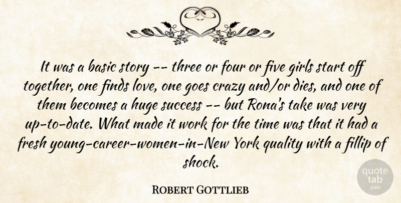 Robert Gottlieb Quote About Basic, Becomes, Crazy, Finds, Five: It Was A Basic Story...