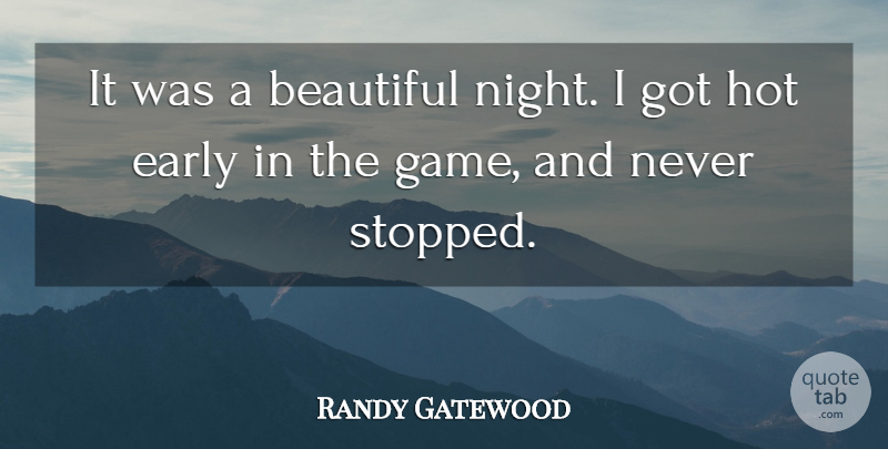 Randy Gatewood Quote About Beautiful, Early, Hot: It Was A Beautiful Night...