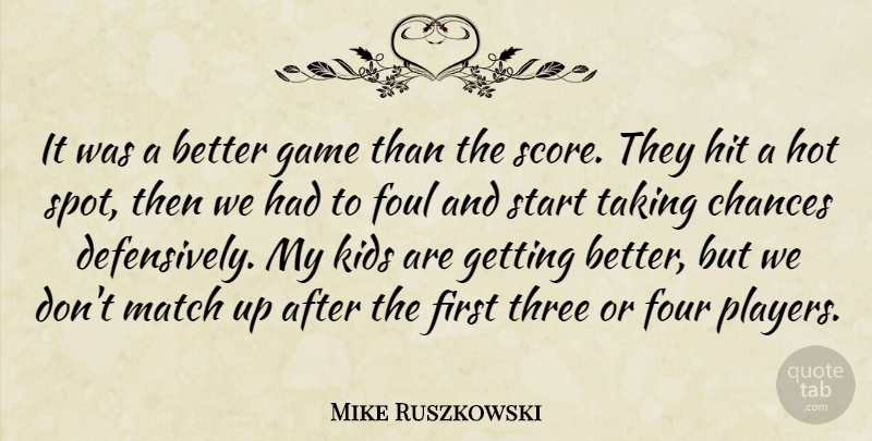 Mike Ruszkowski Quote About Chances, Foul, Four, Game, Hit: It Was A Better Game...