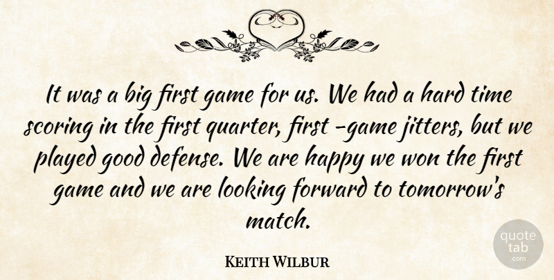 Keith Wilbur Quote About Forward, Game, Good, Happy, Hard: It Was A Big First...