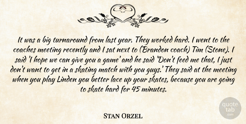 Stan Orzel Quote About Coaches, Feed, Hard, Hope, Lace: It Was A Big Turnaround...