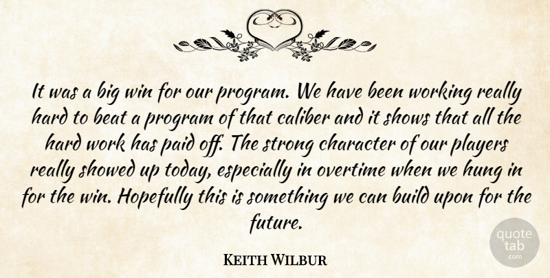 Keith Wilbur Quote About Beat, Build, Caliber, Character, Hard: It Was A Big Win...