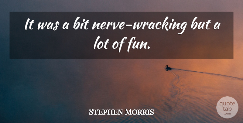 Stephen Morris Quote About Bit: It Was A Bit Nerve...