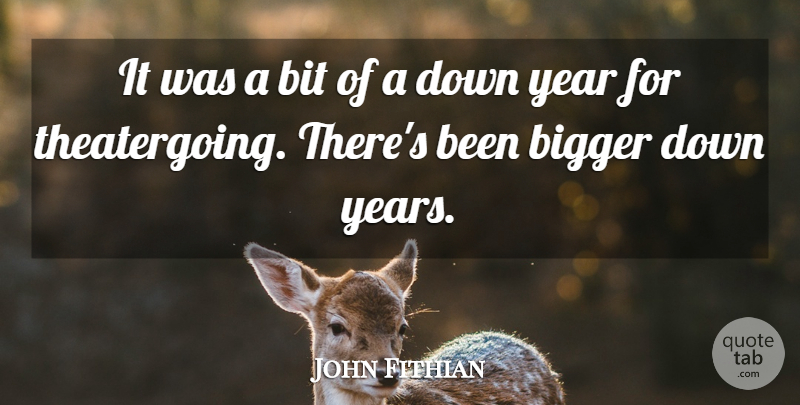 John Fithian Quote About Bigger, Bit, Year: It Was A Bit Of...