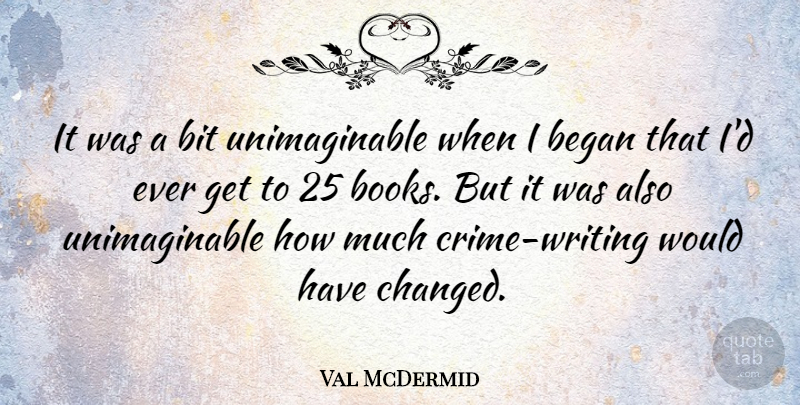 Val McDermid Quote About Bit: It Was A Bit Unimaginable...