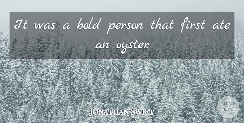 Jonathan Swift Quote About Ate, Bold, Risk: It Was A Bold Person...