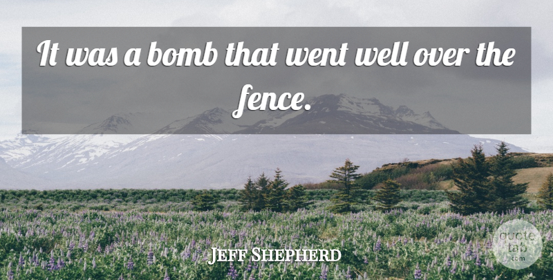 Jeff Shepherd Quote About Bomb: It Was A Bomb That...