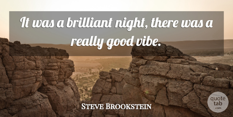 Steve Brookstein Quote About Brilliant, Good: It Was A Brilliant Night...