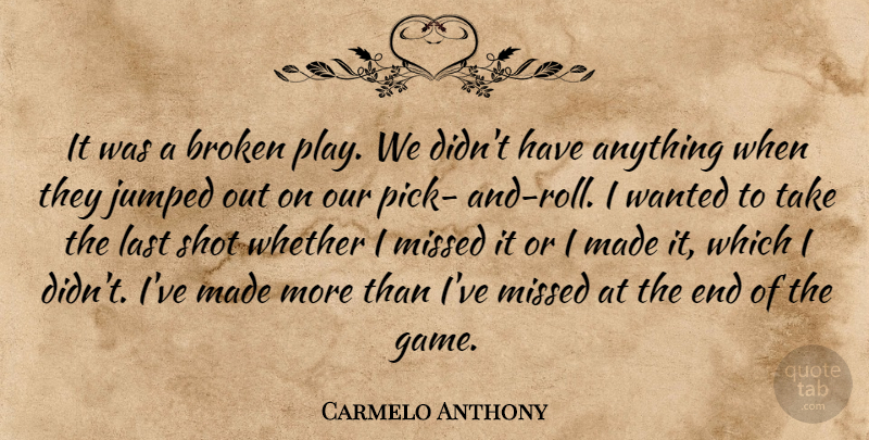 Carmelo Anthony Quote About Broken, Last, Missed, Shot, Whether: It Was A Broken Play...
