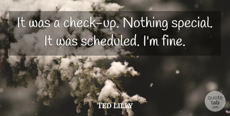 Ted Lilly Quote About undefined: It Was A Check Up...