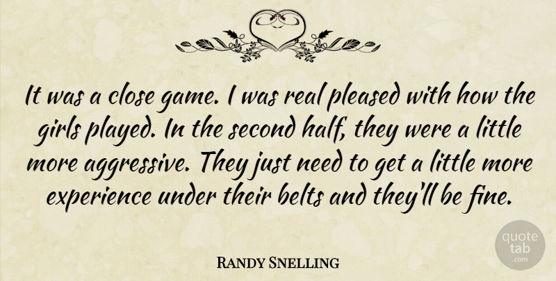 Randy Snelling Quote About Belts, Close, Experience, Girls, Pleased: It Was A Close Game...
