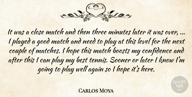 Carlos Moya Quote About Again, Best, Boosts, Close, Confidence: It Was A Close Match...