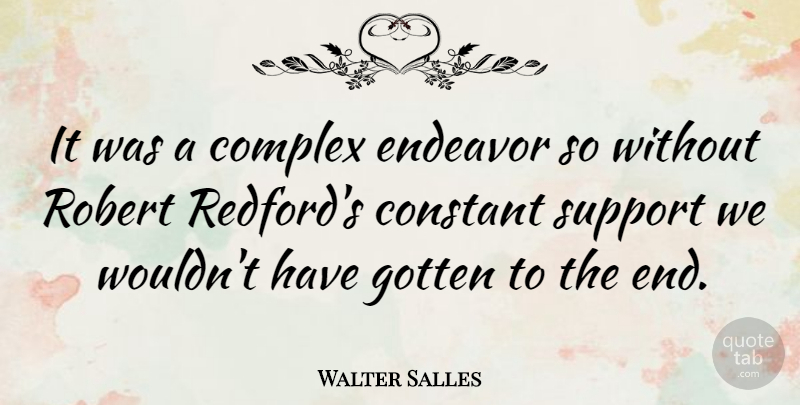 Walter Salles Quote About Constant, Gotten, Robert: It Was A Complex Endeavor...