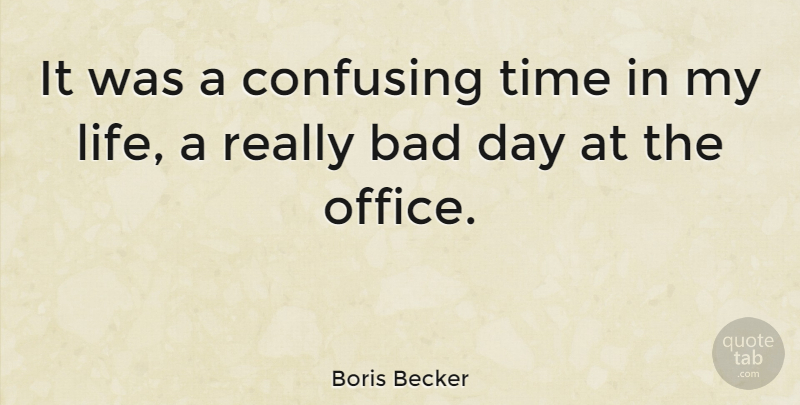 Boris Becker Quote About Bad, Confusing, Time: It Was A Confusing Time...